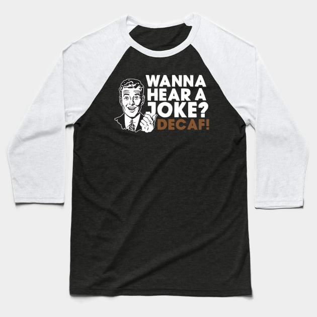 Wanna Hear A Joke? Decaf Baseball T-Shirt by thingsandthings